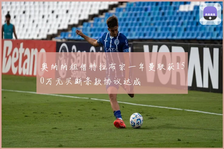 奥纳纳租借特拉布宗一年曼联获150万无买断条款协议达成