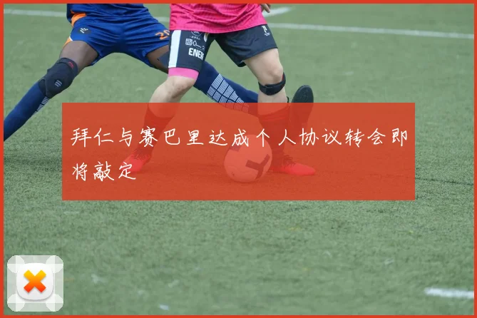 拜仁与赛巴里达成个人协议转会即将敲定