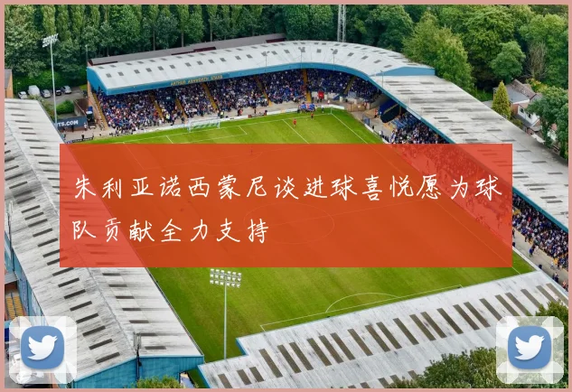 朱利亚诺西蒙尼谈进球喜悦愿为球队贡献全力支持