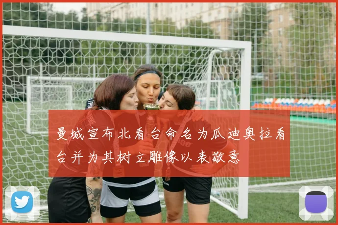 曼城宣布北看台命名为瓜迪奥拉看台并为其树立雕像以表敬意